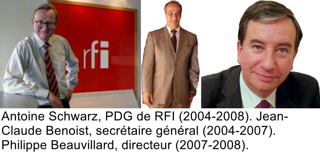 Antoine Schwarz, PDG de RFI (2004-2008). Jean-Claude Benoist, secrétaire général (2004-2007). Philippe Beauvillard, directeur (2007-2008).