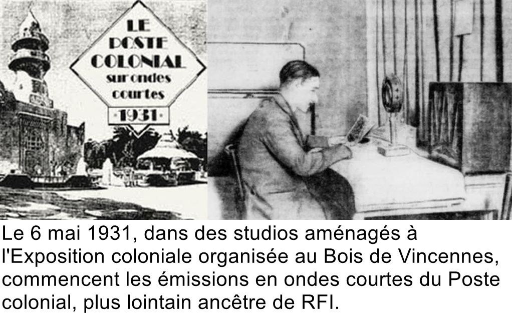 Le 6 mai 1931, dans des studios aménagés à l'Exposition coloniale organisée au Bois de Vincennes, commencent les émissions en ondes courtes du Poste colonial, plus lointain ancêtre de RFI.