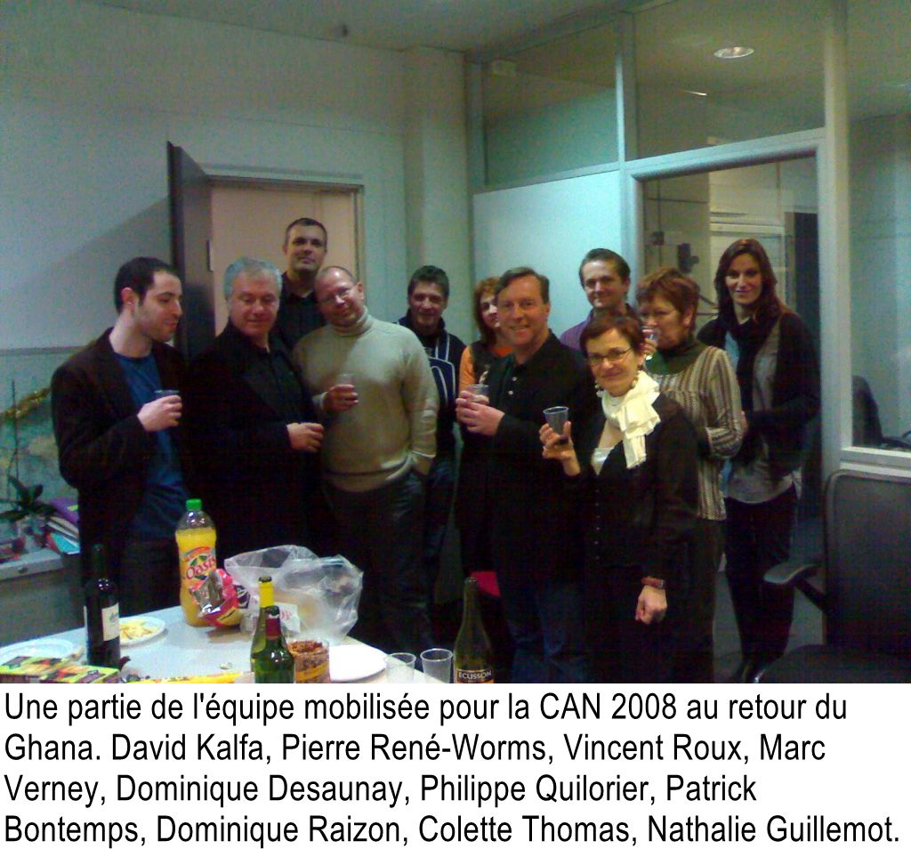 Une partie de l'équipe mobilisée pour la CAN 2008 au retour du Ghana. David Kalfa, Pierre René-Worms, Vincent Roux, Marc Verney, Dominique Desaunay, Philippe Quilorier, Patrick Bontemps, Dominique Raizon, Colette Thomas, Nathalie Guillemot.